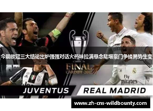 今晨欧冠三大结论出炉强强对话火药味拉满悬念陡增豪门争锋局势生变