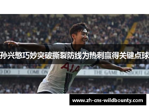 孙兴慜巧妙突破撕裂防线为热刺赢得关键点球
