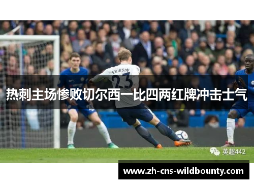 热刺主场惨败切尔西一比四两红牌冲击士气