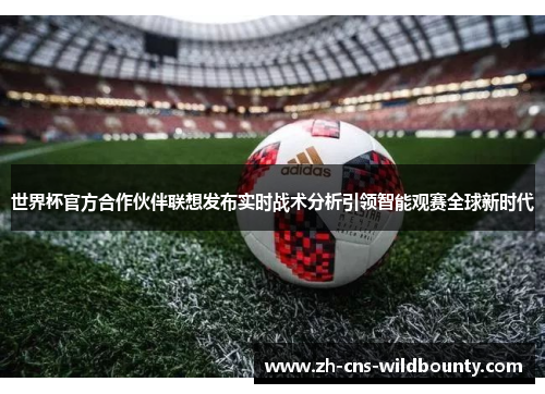 世界杯官方合作伙伴联想发布实时战术分析引领智能观赛全球新时代